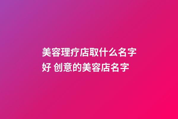 美容理疗店取什么名字好 创意的美容店名字-第1张-店铺起名-玄机派